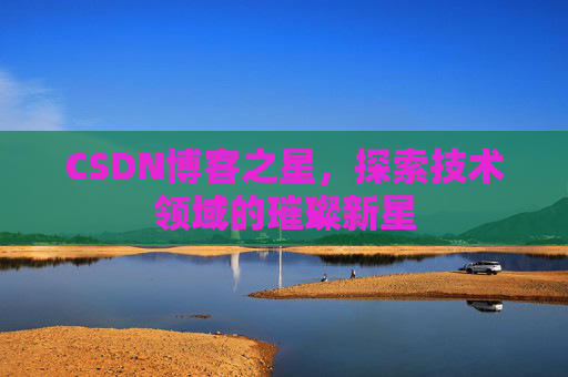 CSDN博客之星，探索技术领域的璀璨新星